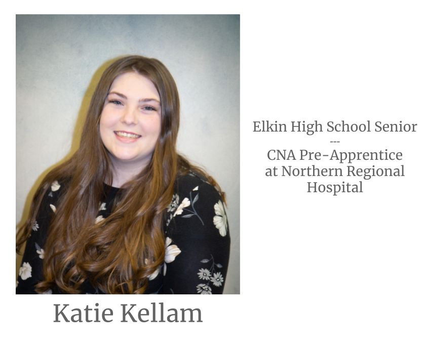 Headshot image of an intern. Image text says: Katie Kellam, Elkin High School Senior. Certified Nursing Assistant (CNA) Pre-Apprentice at Northern Regional Hospital.