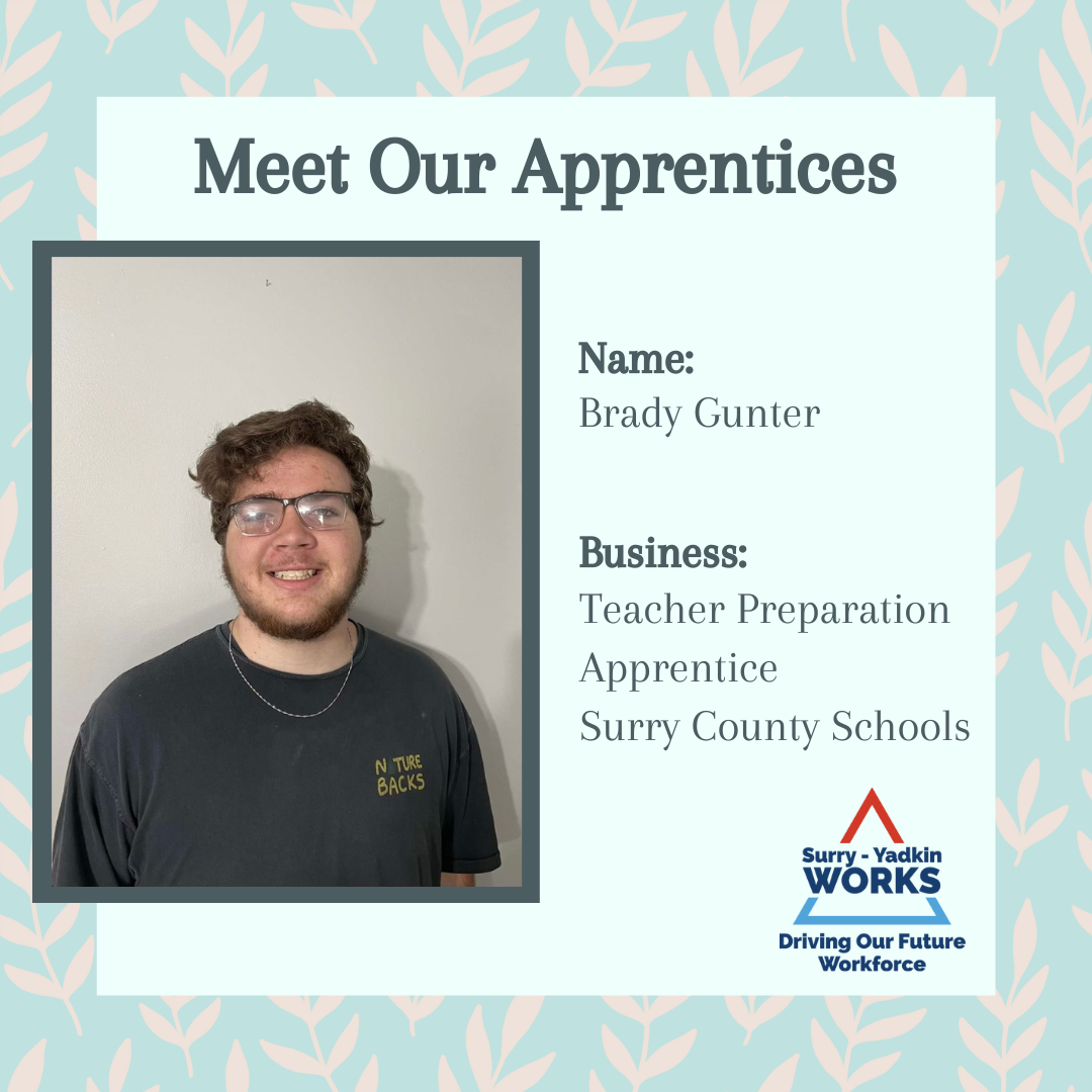 Surry-Yadkin Works Logo: Surry-Yadkin Works, Driving Our Future Workforce. Headshot photo of a person. Image text says: Meet Our Apprentices. Name, Brady Gunter. Business, Teacher Assistant Apprentice. Surry County Schools.