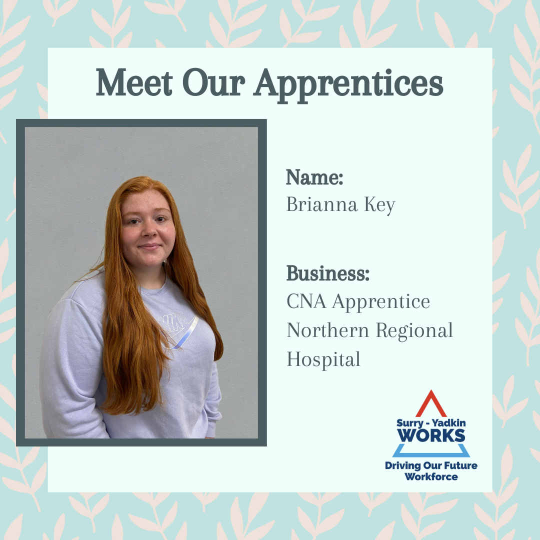 Surry-Yadkin Works Logo: Surry-Yadkin Works, Driving Our Future Workforce. Headshot photo of a person. Image text says: Meet Our Apprentices. Name, Brianna Key. Business, Certified Nursing Assistant Apprentice. Northern Regional Hospital.