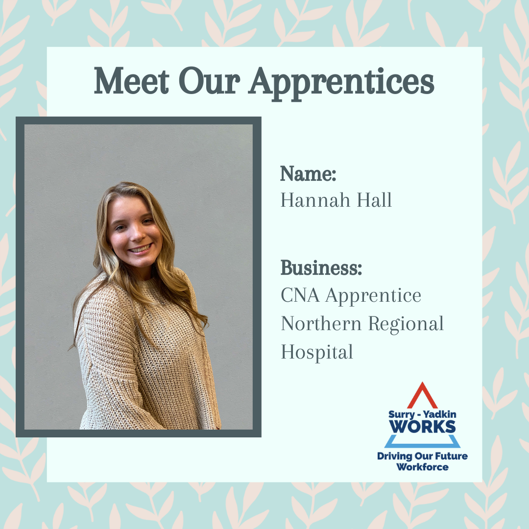 Surry-Yadkin Works Logo: Surry-Yadkin Works, Driving Our Future Workforce. Headshot photo of a person. Image text says: Meet Our Apprentices. Name, Hannah Hall. Business, Certified Nursing Assistant Apprentice. Northern Regional Hospital.