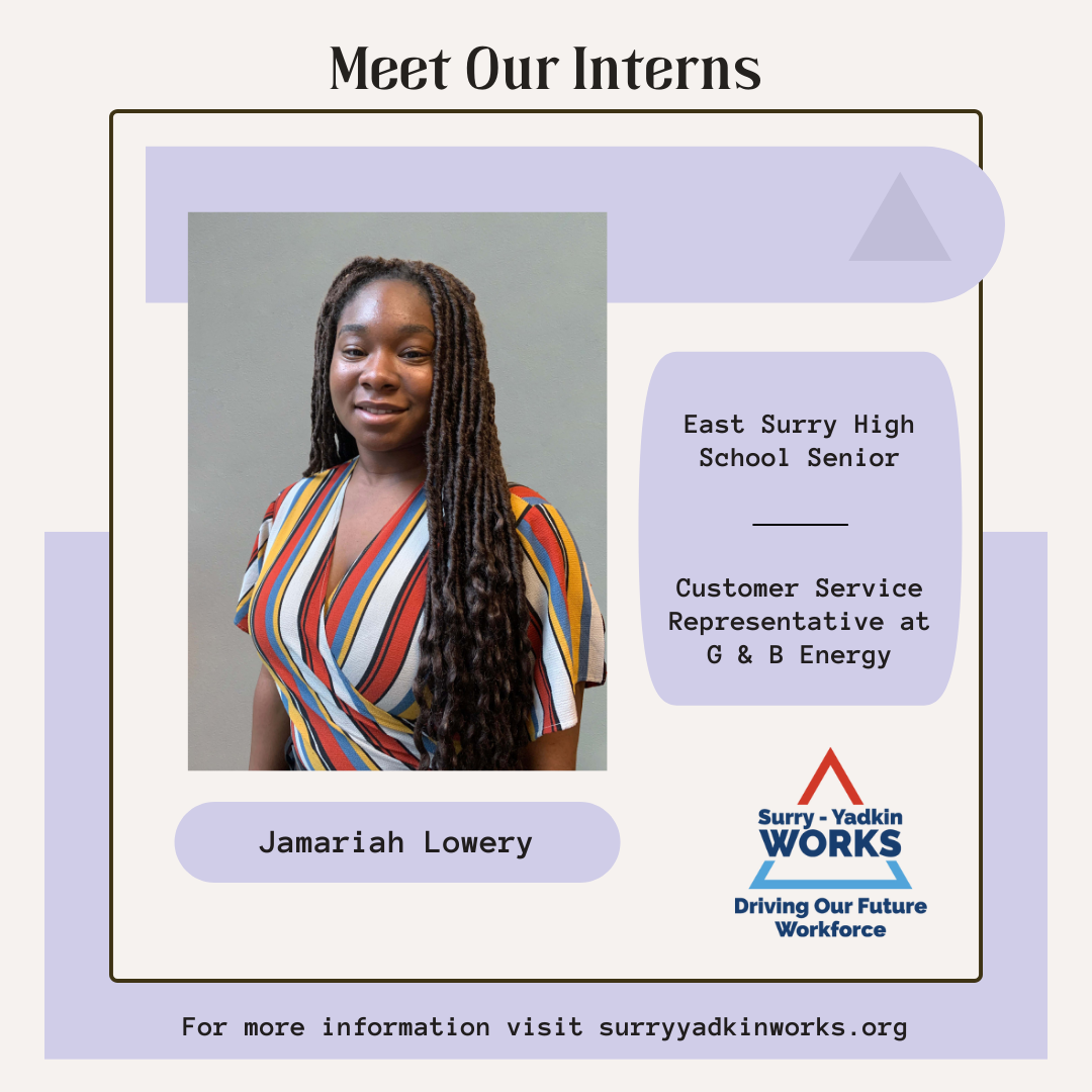 Image of the Surry-Yadkin Works Logo. Headshot photo of an intern. Image text says: Meet Our Interns. Jamariah Lowery, East Surry High School Senior. Customer Service Representative at G & B Energy. For more information visit SurryYadkinWorks.org.