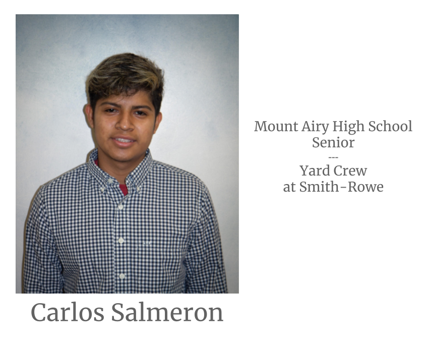 Headshot image of an intern. Image text says: Carlos Salmeron, Mount Airy High School Senior. Yard Crew at Smith-Rowe.