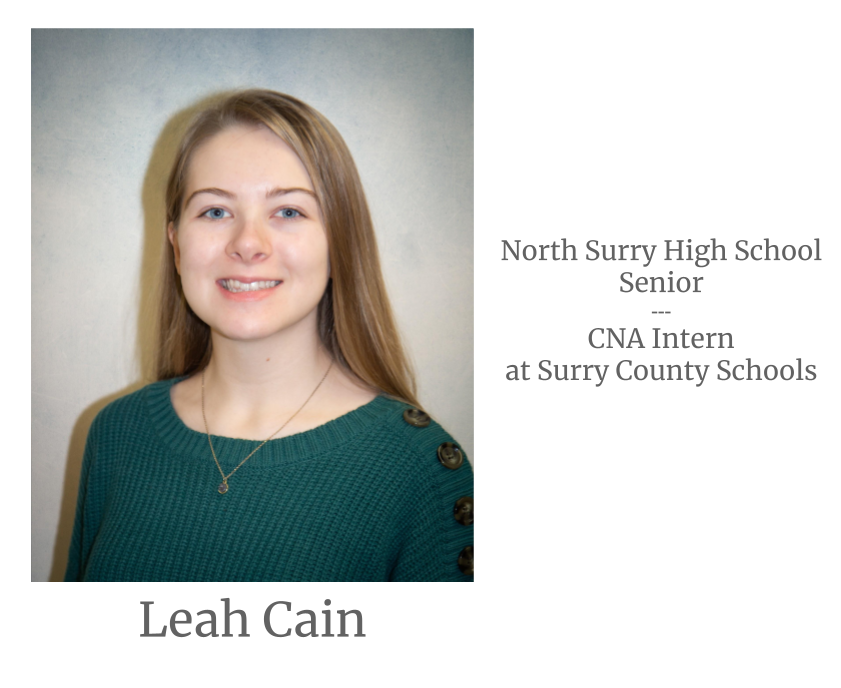 Headshot image of an intern. Image text says: Leah Cain, North Surry High School Senior. Certified Nursing Assistant (CNA) Intern at Surry County Schools.
