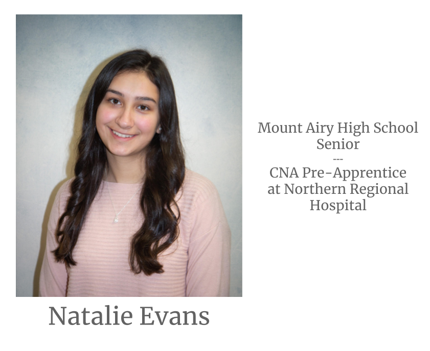 Headshot image of an intern. Image text says: Natalie Evans, Mount Airy High School Senior. Certified Nursing Assistant (CNA) Pre-Apprentice at Northern Regional Hospital.